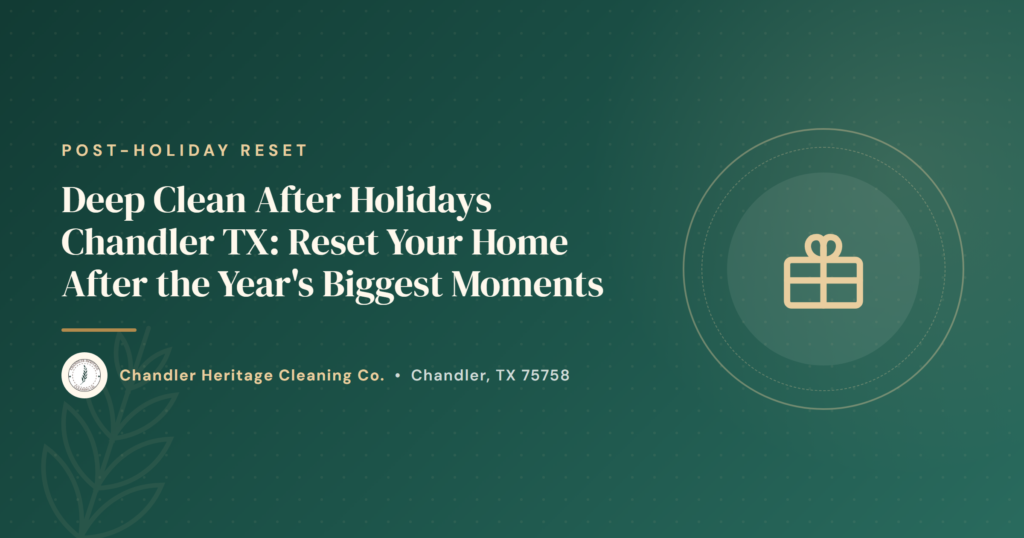 Deep Clean After Holidays Chandler TX: Reset Your Home After the Year's Biggest Moments