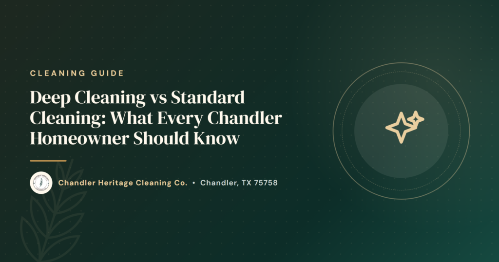 Deep Cleaning vs Standard Cleaning: What Every Chandler Homeowner Should Know