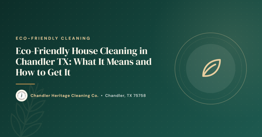 Eco-Friendly House Cleaning in Chandler TX - What It Means and How to Get It