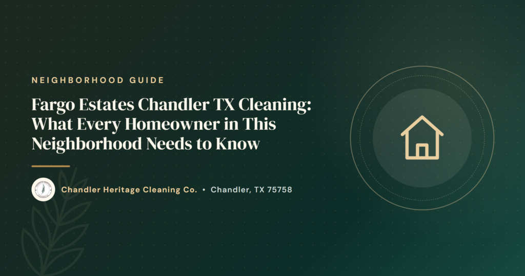 Fargo Estates Chandler TX Cleaning: What Every Homeowner in This Neighborhood Needs to Know