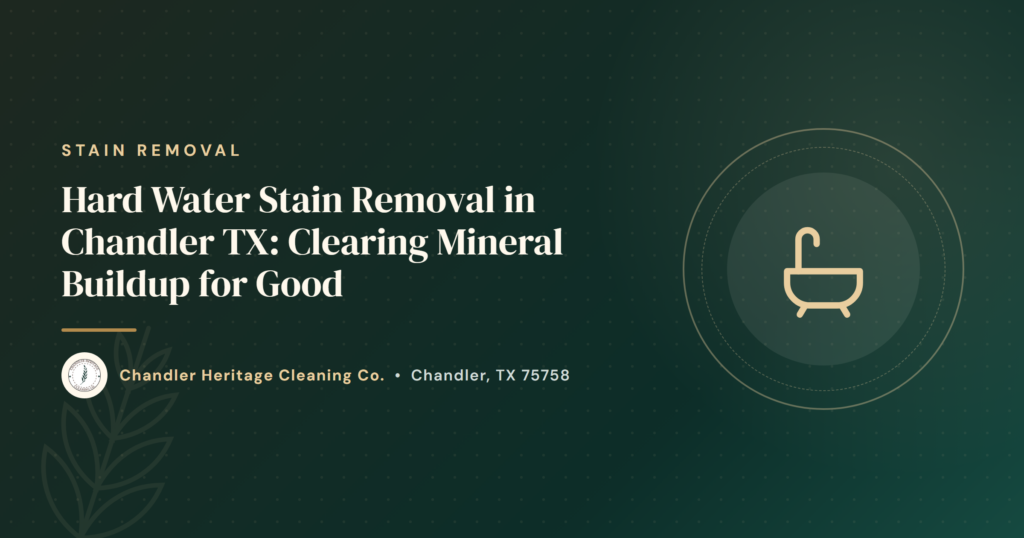 Hard Water Stain Removal in Chandler TX - Clearing Mineral Buildup for Good
