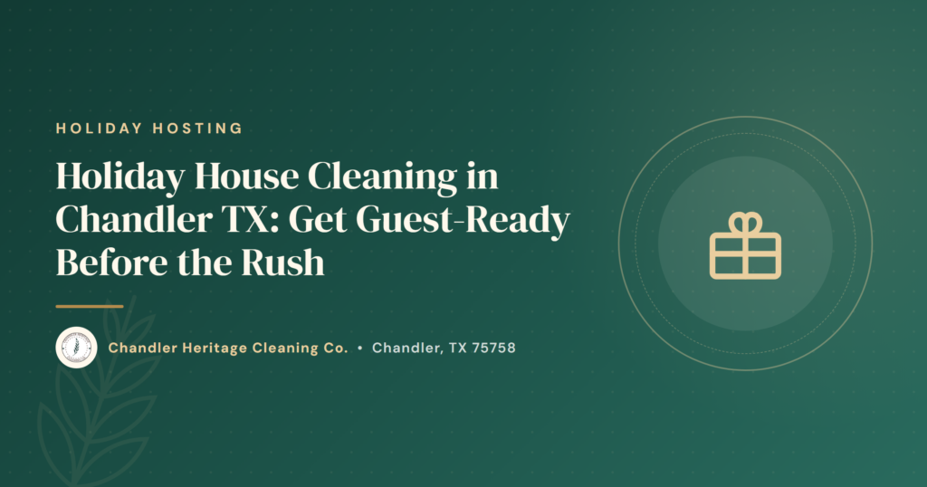 Holiday House Cleaning in Chandler TX - Get Guest-Ready Before the Rush