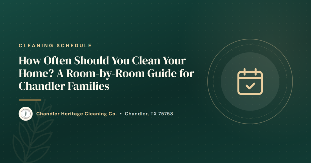 How Often Should You Clean Your Home A Room-by-Room Guide for Chandler Families