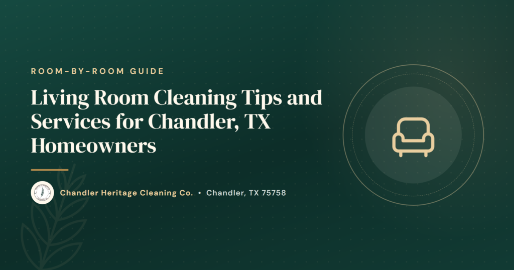 Living Room Cleaning Tips and Services for Chandler, TX Homeowners