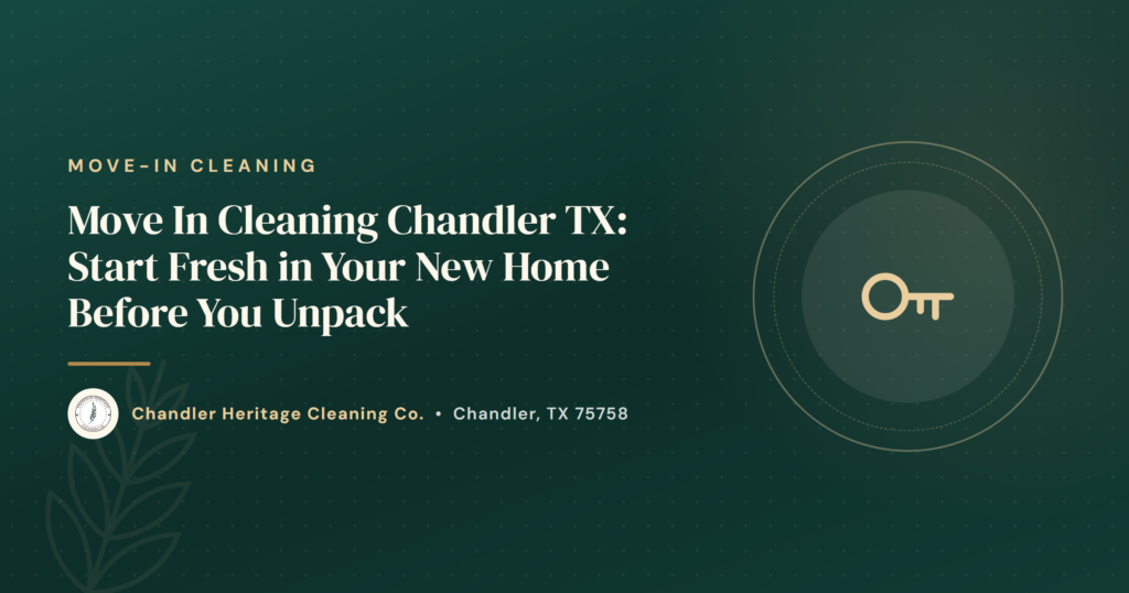 Move In Cleaning Chandler TX: Start Fresh in Your New Home Before You Unpack