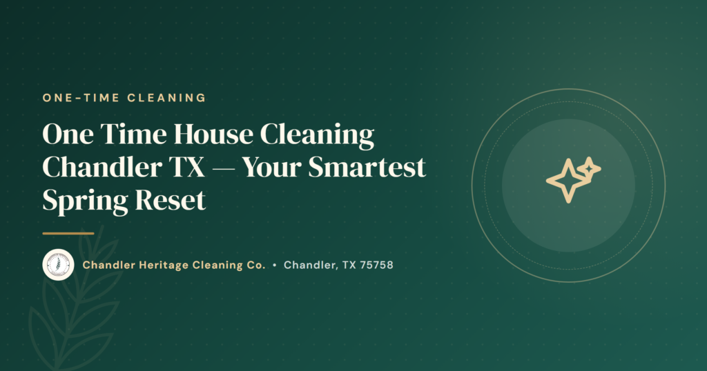 One Time House Cleaning Chandler TX — Your Smartest Spring Reset