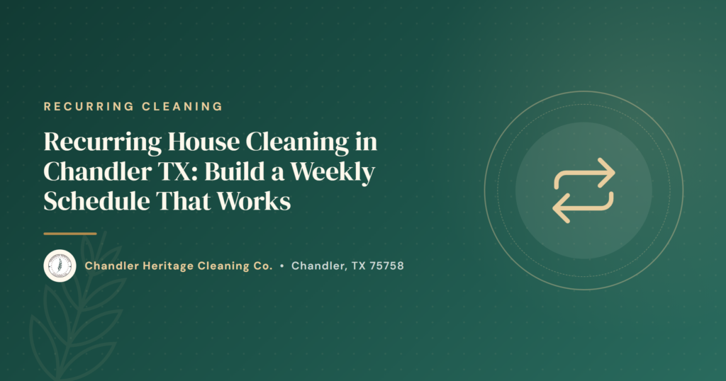 Recurring House Cleaning in Chandler TX: Build a Weekly Schedule That Works