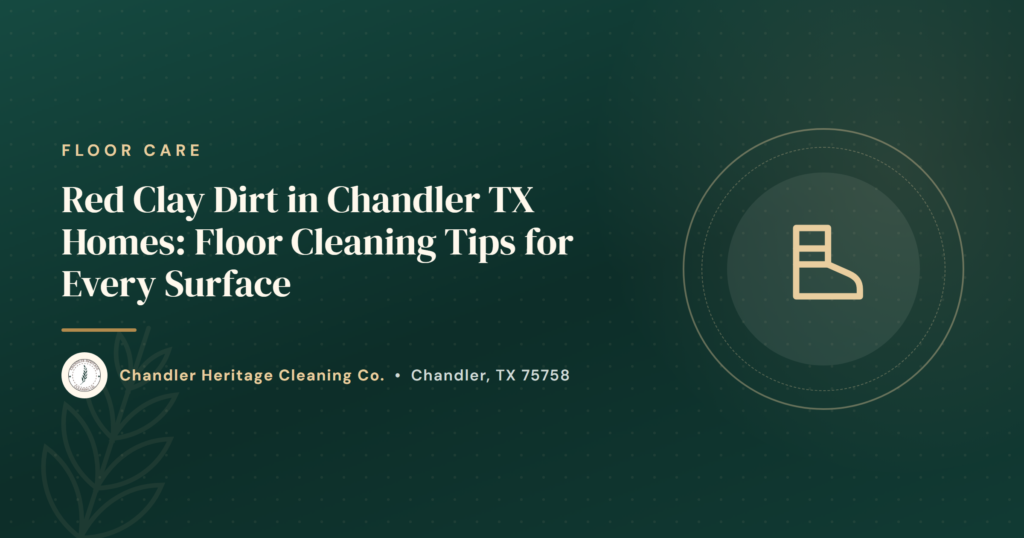 Red Clay Dirt in Chandler TX Homes: Floor Cleaning Tips for Every Surface