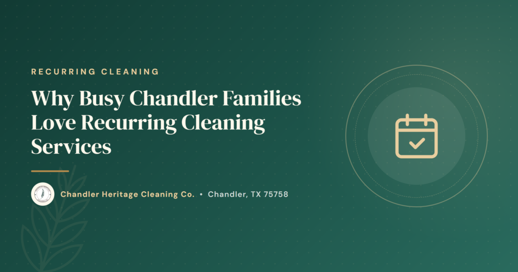Why Busy Chandler Families Love Recurring Cleaning Services