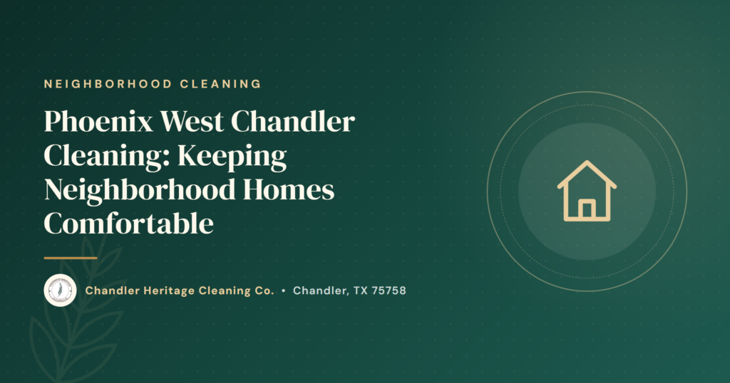 Phoenix West Chandler Cleaning: Keeping Neighborhood Homes Comfortable