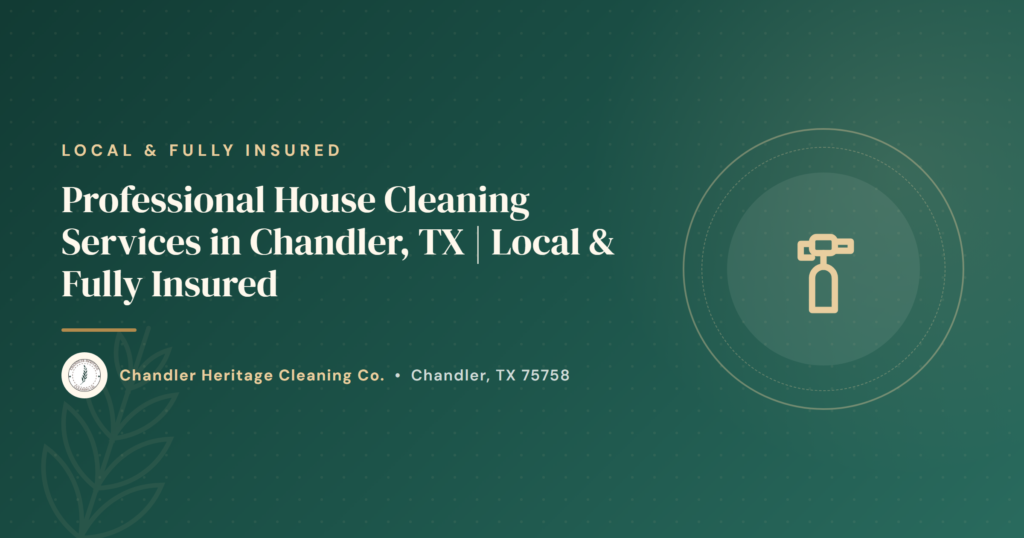 Professional House Cleaning Services in Chandler, TX | Local & Fully Insured